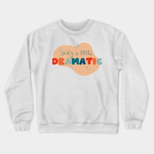 only a little dramatic Crewneck Sweatshirt